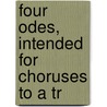 Four Odes, Intended For Choruses To A Tr door Onbekend