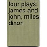 Four Plays: James And John, Miles Dixon door Gilbert Cannan
