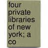 Four Private Libraries Of New York; A Co by Henri P�Ne Du Bois