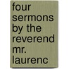 Four Sermons By The Reverend Mr. Laurenc door Onbekend