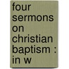 Four Sermons On Christian Baptism : In W door Jedidiah Chapman