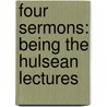 Four Sermons: Being The Hulsean Lectures by Unknown