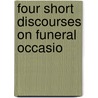 Four Short Discourses On Funeral Occasio door Onbekend