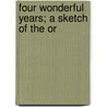 Four Wonderful Years; A Sketch Of The Or door Joseph Flinfoft Berry