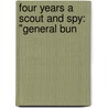 Four Years A Scout And Spy: "General Bun door E.C. Downs