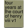 Four Years At The Court Of Henry Viii V1 door Onbekend