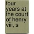 Four Years At The Court Of Henry Viii, S