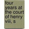 Four Years At The Court Of Henry Viii, S door Sebastiano Giustiniani