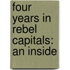 Four Years In Rebel Capitals: An Inside by Unknown