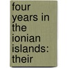 Four Years In The Ionian Islands: Their by George William Hamilton Fitzmaur Orkney