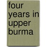 Four Years In Upper Burma door W. R. Winston