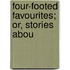 Four-Footed Favourites; Or, Stories Abou