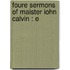 Foure Sermons Of Maister Iohn Calvin : E