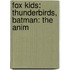 Fox Kids: Thunderbirds, Batman: The Anim