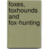 Foxes, Foxhounds And Fox-Hunting by Richard Clapham