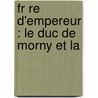 Fr Re D'Empereur : Le Duc De Morny Et La by Fr�D�Ric Loli�E