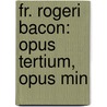 Fr. Rogeri Bacon: Opus Tertium, Opus Min by Unknown