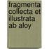 Fragmenta Collecta Et Illustrata Ab Aloy