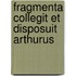Fragmenta Collegit Et Disposuit Arthurus