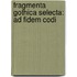 Fragmenta Gothica Selecta: Ad Fidem Codi