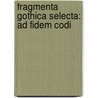 Fragmenta Gothica Selecta: Ad Fidem Codi door Anders Uppstrm