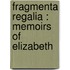 Fragmenta Regalia : Memoirs Of Elizabeth