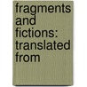 Fragments And Fictions: Translated From by Unknown