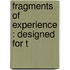 Fragments Of Experience : Designed For T