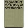 Fragments Of The History Of Bawlfredonia by Unknown