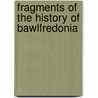 Fragments Of The History Of Bawlfredonia door Onbekend