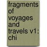 Fragments Of Voyages And Travels V1: Chi by Unknown