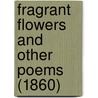 Fragrant Flowers And Other Poems (1860) door Onbekend
