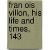 Fran Ois Villon, His Life And Times, 143 by Henry De Vere Stacpoole