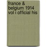 France & Belgium 1914 Vol I Official His by Unknown