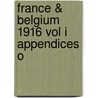France & Belgium 1916 Vol I Appendices O by Unknown