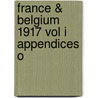 France & Belgium 1917 Vol I Appendices O by Unknown