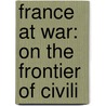 France At War: On The Frontier Of Civili by Rudyard Kilpling