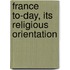 France To-Day, Its Religious Orientation