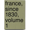 France, Since 1830, Volume 1 by Thomas Raikes
