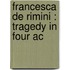 Francesca De Rimini : Tragedy In Four Ac