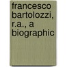 Francesco Bartolozzi, R.A., A Biographic by Professor Hans Wolfgang Singer