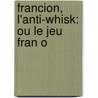 Francion, L'Anti-Whisk: Ou Le Jeu Fran O door See Notes Multiple Contributors
