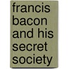 Francis Bacon And His Secret Society door Onbekend
