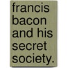 Francis Bacon And His Secret Society. door Henry Pott