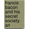 Francis Bacon And His Secret Society. An door Mrs Pott Henry