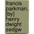 Francis Parkman, [By] Henry Dwight Sedgw