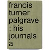 Francis Turner Palgrave : His Journals A door The Francis Turner Palgrave