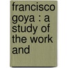 Francisco Goya : A Study Of The Work And door Hugh Stokes