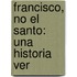 Francisco, No El Santo: Una Historia Ver