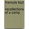 Francois Liszt : Recollections Of A Comp door Janka Wohl